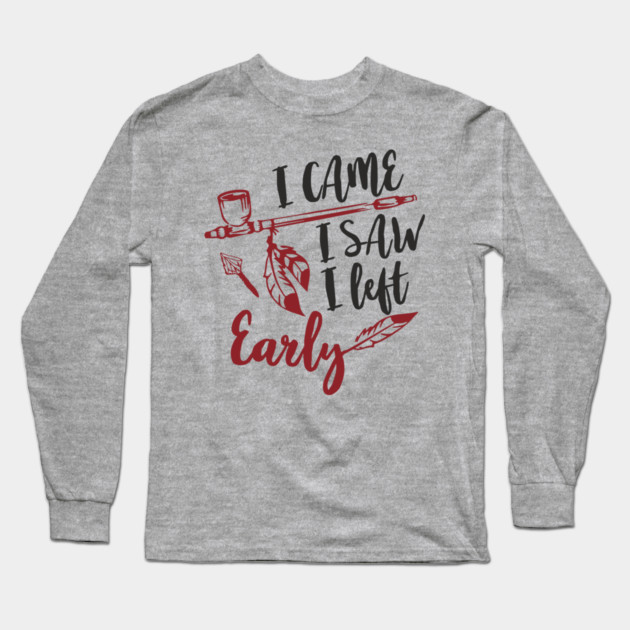 I Came I Saw I Left Early Antisocial IDGAF Humor Long Sleeve T-Shirt by Anticorporati