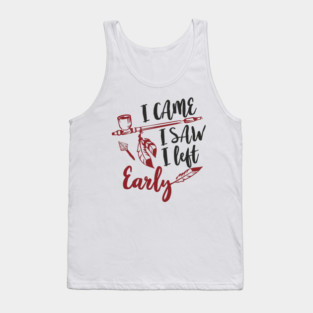 I Came I Saw I Left Early Antisocial IDGAF Humor Tank Top