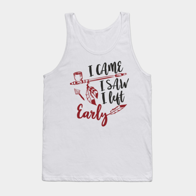 I Came I Saw I Left Early Antisocial IDGAF Humor Tank Top by Anticorporati