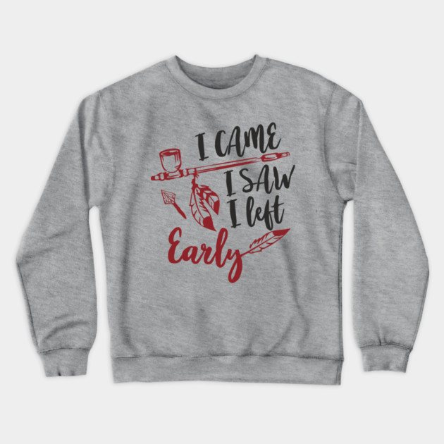 I Came I Saw I Left Early Antisocial IDGAF Humor Crewneck Sweatshirt by Anticorporati