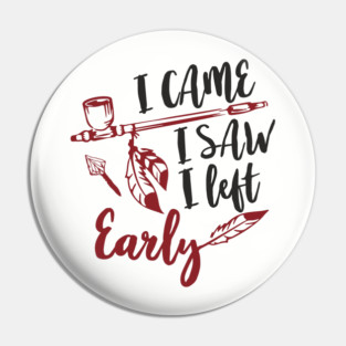I Came I Saw I Left Early Antisocial IDGAF Humor Pin
