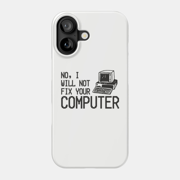 No I Will Not Fix Your Computer Antisocial Nerd Phone Case by Anticorporati