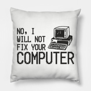 No I Will Not Fix Your Computer Antisocial Nerd Pillow