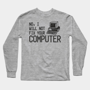 No I Will Not Fix Your Computer Antisocial Nerd Long Sleeve T-Shirt