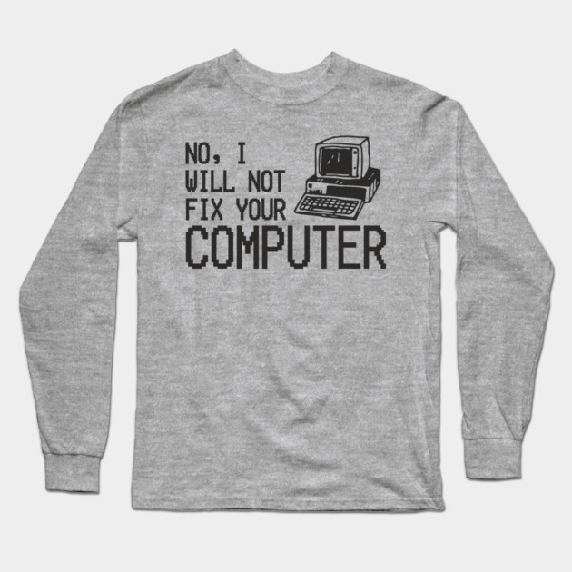 No I Will Not Fix Your Computer Antisocial Nerd Long Sleeve T-Shirt by Anticorporati