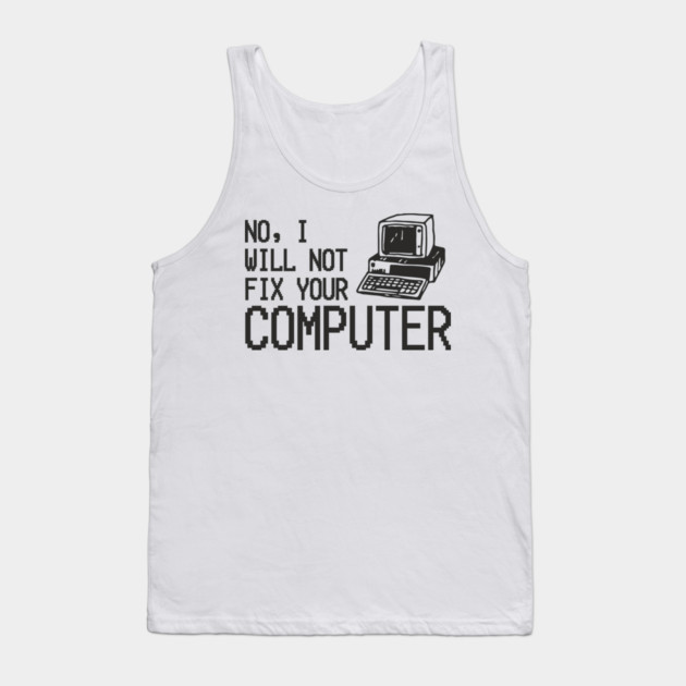 No I Will Not Fix Your Computer Antisocial Nerd Tank Top by Anticorporati