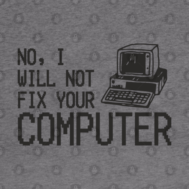 No I Will Not Fix Your Computer Antisocial Nerd by Anticorporati