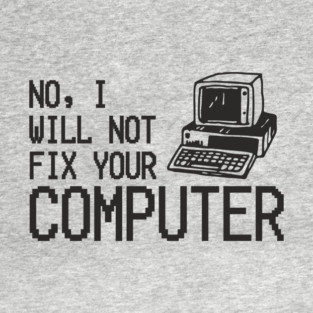 No I Will Not Fix Your Computer Antisocial Nerd T-Shirt