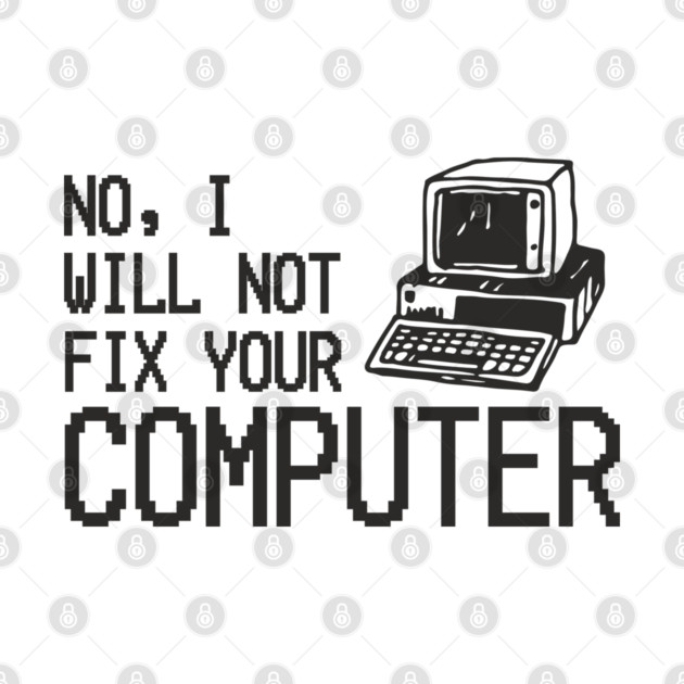 No I Will Not Fix Your Computer Antisocial Nerd by Anticorporati