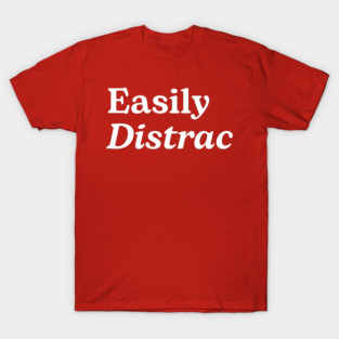 Easily Distracted T-Shirt