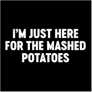 Funny Thanksgiving I'm Just Here For The Mashed Potatoes (White) Posters and Art