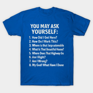 You-may-ask-yourself T-Shirt