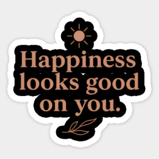 Happiness looks good on you, positive quote Sticker