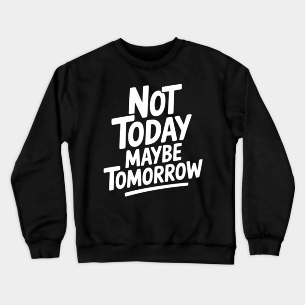Not Today Maybe Tomorrow Crewneck Sweatshirt by Frank Ring