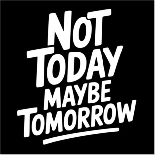 Not Today Maybe Tomorrow Posters and Art
