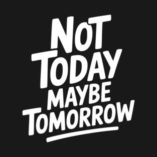 Not Today Maybe Tomorrow T-Shirt