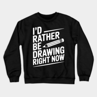 I’d Rather Be Drawing Right Now Crewneck Sweatshirt