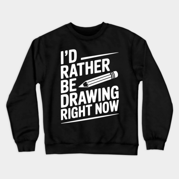 I’d Rather Be Drawing Right Now Crewneck Sweatshirt by Frank Ring