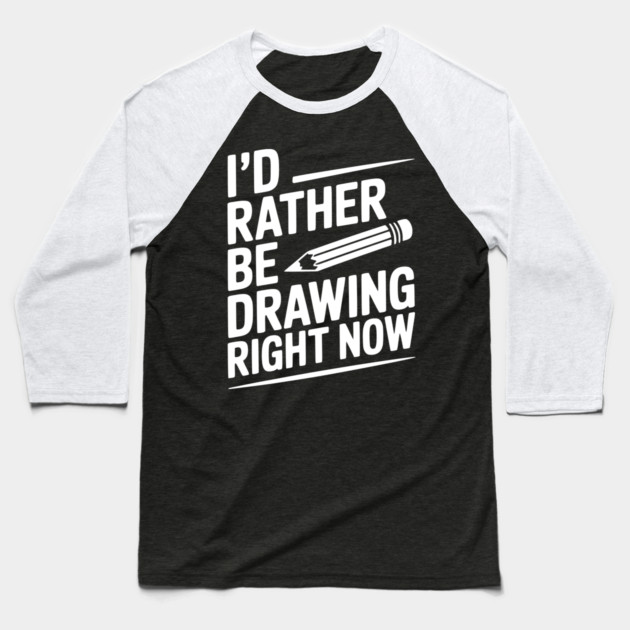 I’d Rather Be Drawing Right Now Baseball T-Shirt by Frank Ring