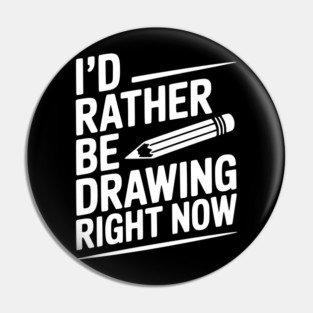I’d Rather Be Drawing Right Now Pin
