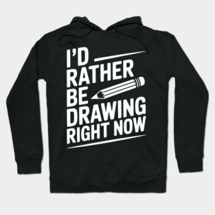 I’d Rather Be Drawing Right Now Hoodie
