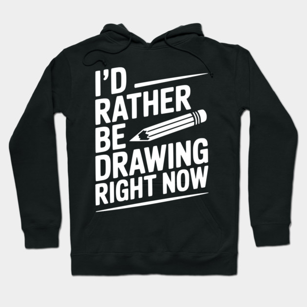 I’d Rather Be Drawing Right Now Hoodie by Frank Ring
