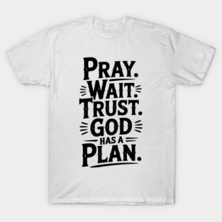 Pray Wait Trust God Has a Plan T-Shirt