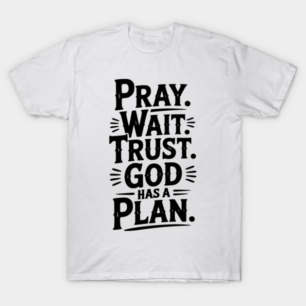 Pray Wait Trust God Has a Plan T-Shirt by Frank Ring