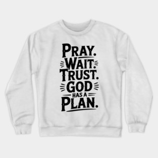 Pray Wait Trust God Has a Plan Crewneck Sweatshirt