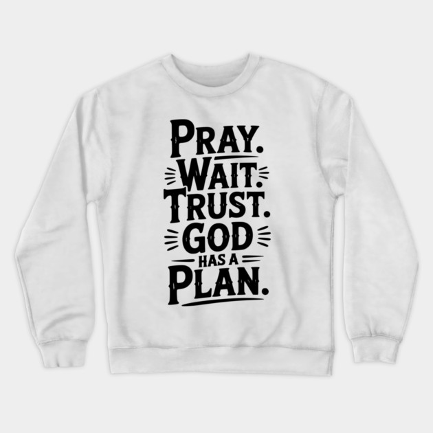 Pray Wait Trust God Has a Plan Crewneck Sweatshirt by Frank Ring