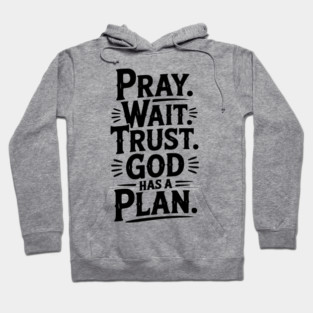 Pray Wait Trust God Has a Plan Hoodie
