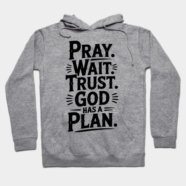 Pray Wait Trust God Has a Plan Hoodie by Frank Ring
