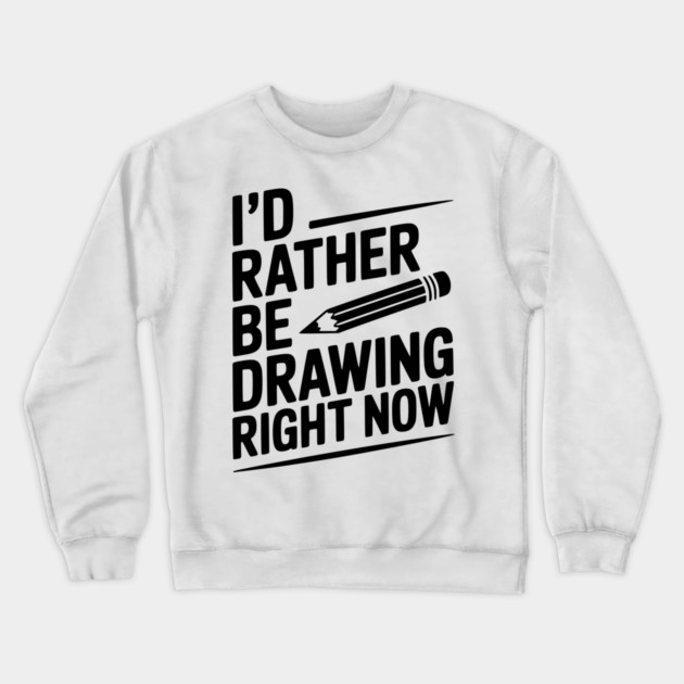 I’d Rather Be Drawing Right Now Crewneck Sweatshirt by Frank Ring