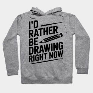 I’d Rather Be Drawing Right Now Hoodie