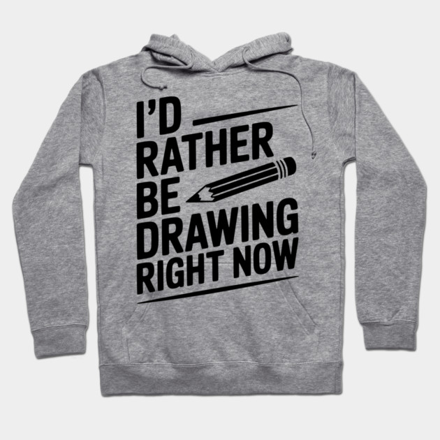 I’d Rather Be Drawing Right Now Hoodie by Frank Ring