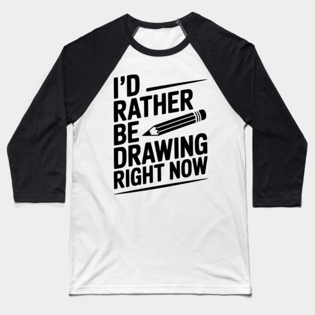 I’d Rather Be Drawing Right Now Baseball T-Shirt by Frank Ring