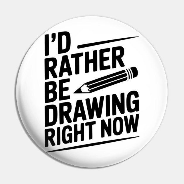 I’d Rather Be Drawing Right Now Pin by Frank Ring