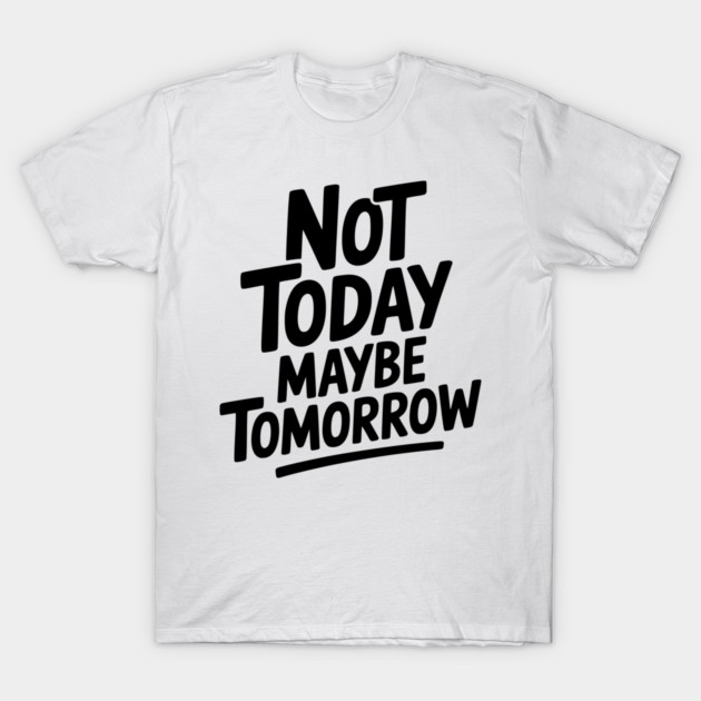 Not Today Maybe Tomorrow T-Shirt by Frank Ring