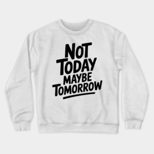 Not Today Maybe Tomorrow Crewneck Sweatshirt