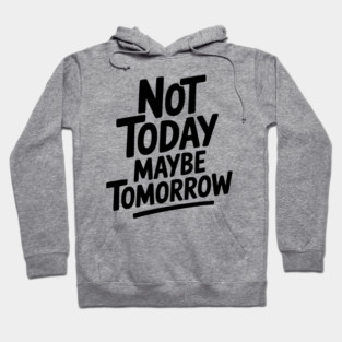 Not Today Maybe Tomorrow Hoodie