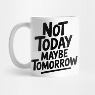 Not Today Maybe Tomorrow Mug