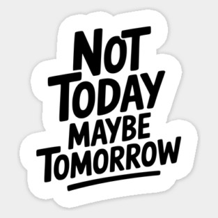 Not Today Maybe Tomorrow Sticker