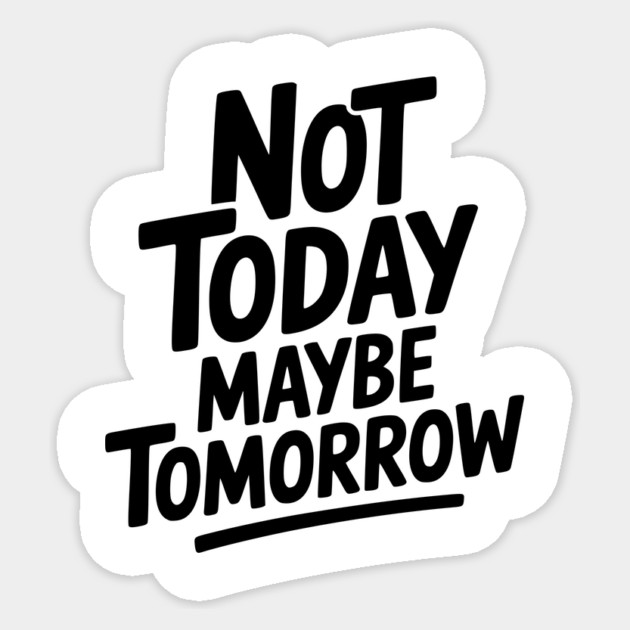 Not Today Maybe Tomorrow Sticker by Frank Ring