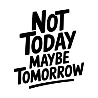 Not Today Maybe Tomorrow T-Shirt