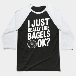 I Just Really Like Bagels Ok? Baseball T-Shirt