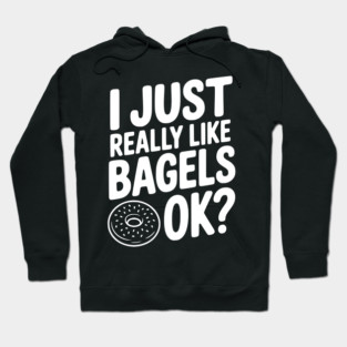 I Just Really Like Bagels Ok? Hoodie