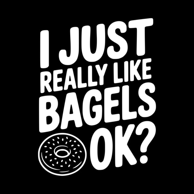 I Just Really Like Bagels Ok? by Frank Ring