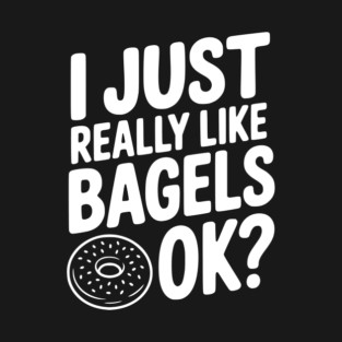 I Just Really Like Bagels Ok? T-Shirt