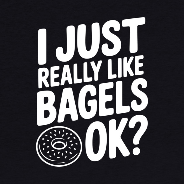 I Just Really Like Bagels Ok? by Frank Ring
