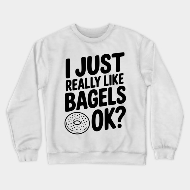 I Just Really Like Bagels Ok? Crewneck Sweatshirt by Frank Ring